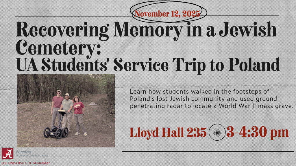 Recovering Memory in a Jewish Cemetery: UA Students' Service Trip to Poland Nov 12, 2025 Lloyd Hall 235 from 3pm to 4:30pm.